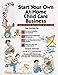 Start Your Own at Home Child Care Business, 1e