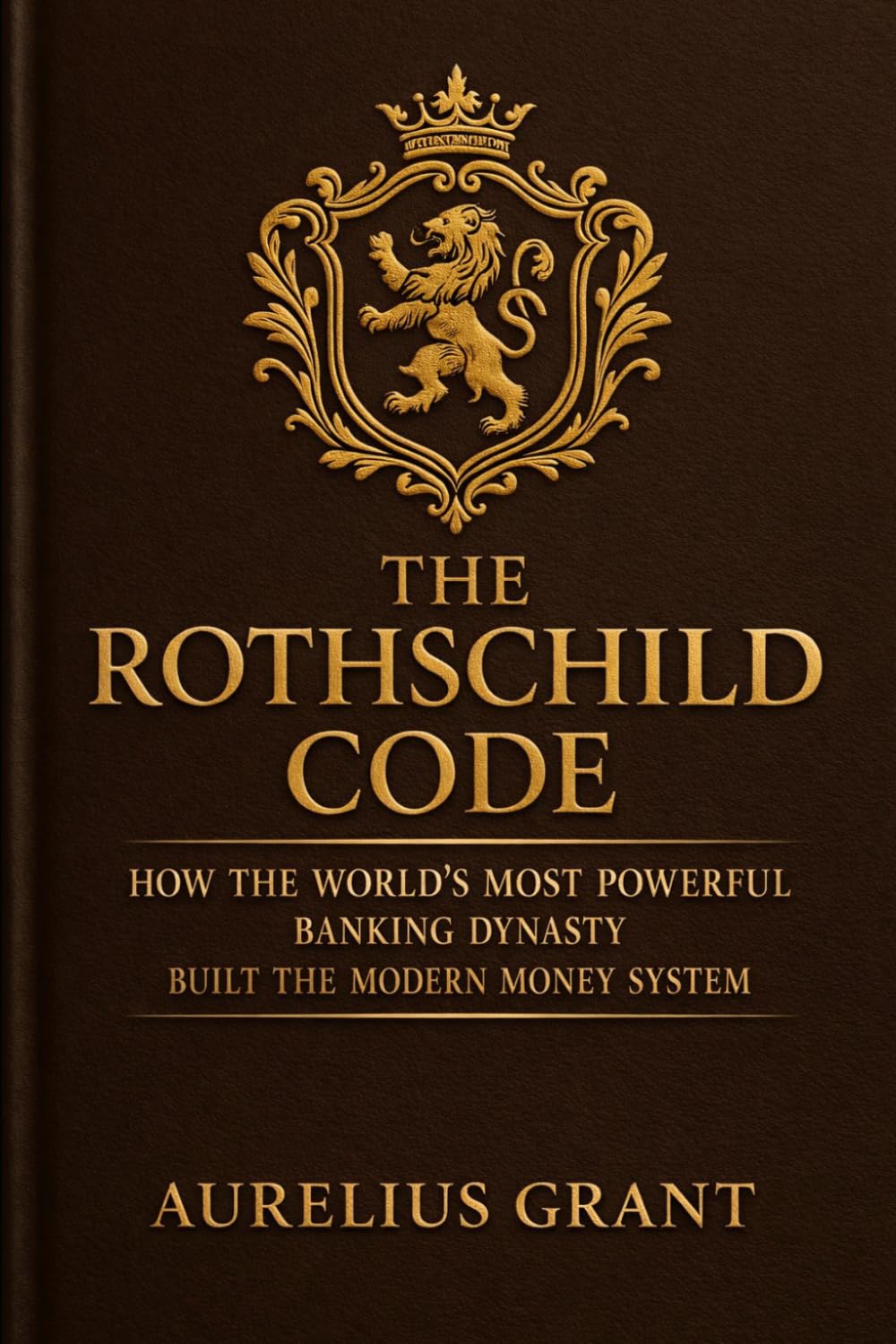 The Rothschild Code: How the World's Most Mysterious Banking Dynasty Rewrote History (The Secret History of Money)