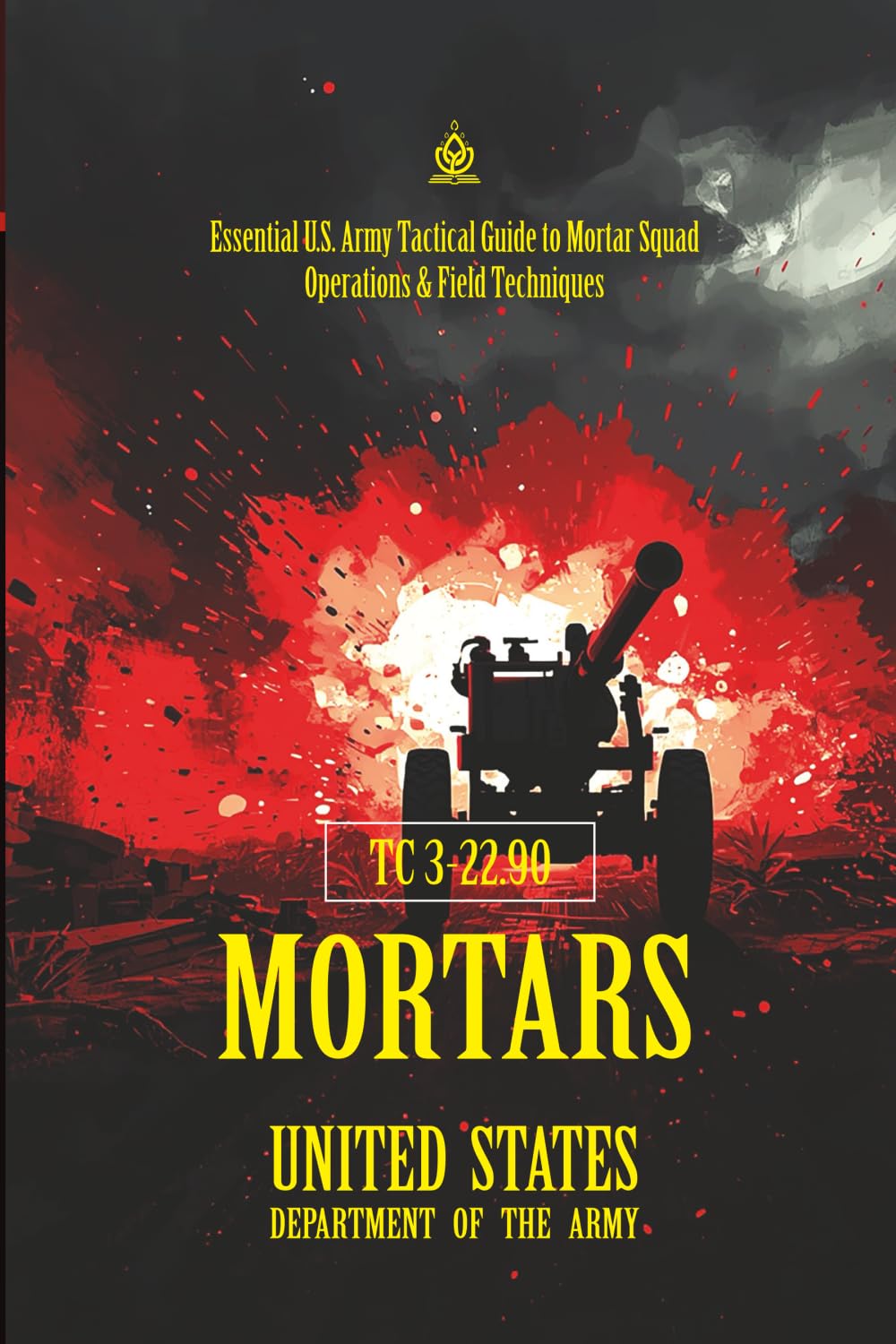 TC 3‑22.90 Mortars: [Annotated] Essential U.S. Army Tactical Guide to Mortar Squad Operations & Field Techniques