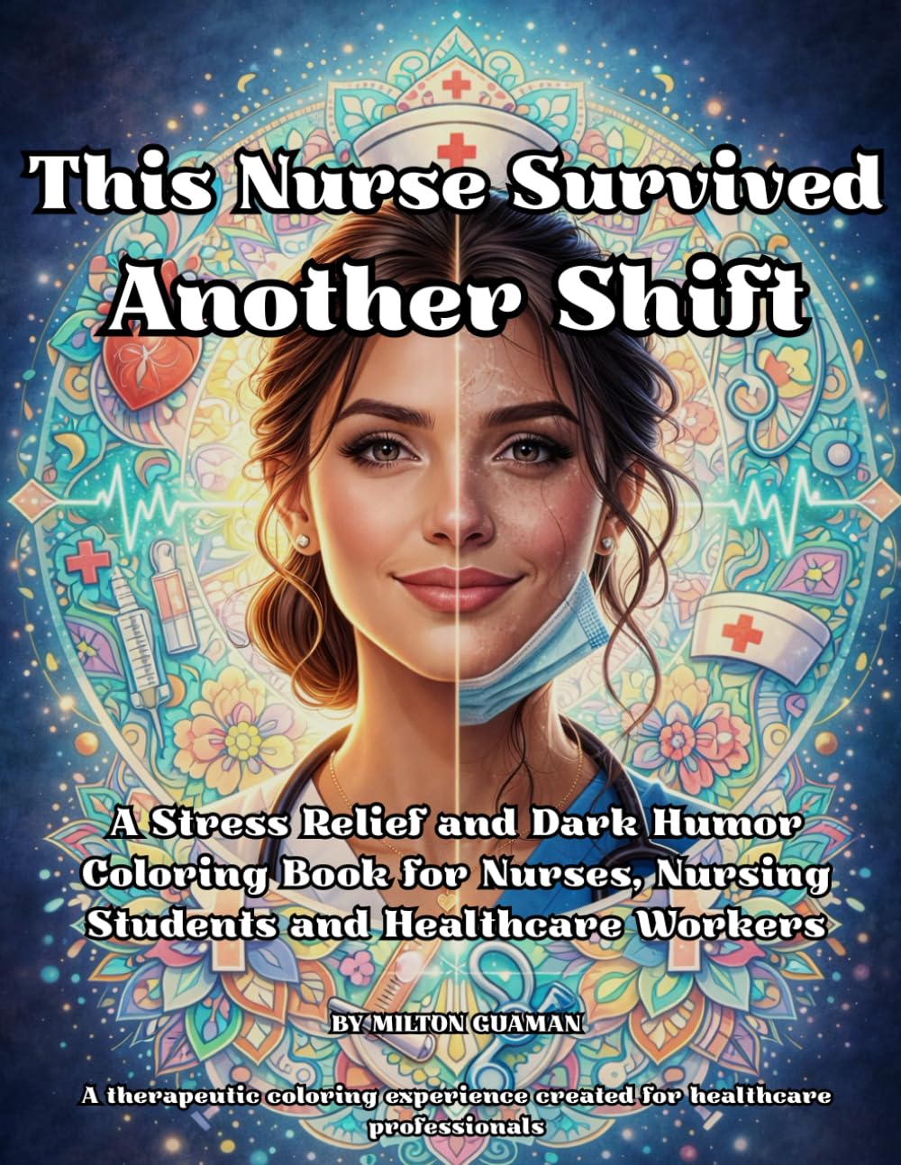 This Nurse Survived Another Shift: A Stress Relief and Dark Humor Coloring Book for Nurses, Nursing Students and Healthcare Workers