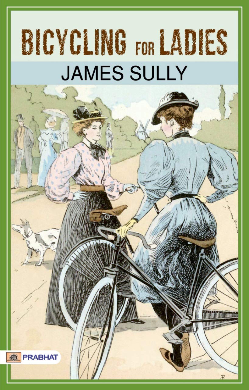 Bicycling for Ladies: With Hints As To The Art Of Wheeling, Advice To Beginners, Dress, Care Of The Bicycle, Mechanics, Training, Exercise, Etc. (1896) ... Two Wheels: Maria E. Ward's Popular Classic