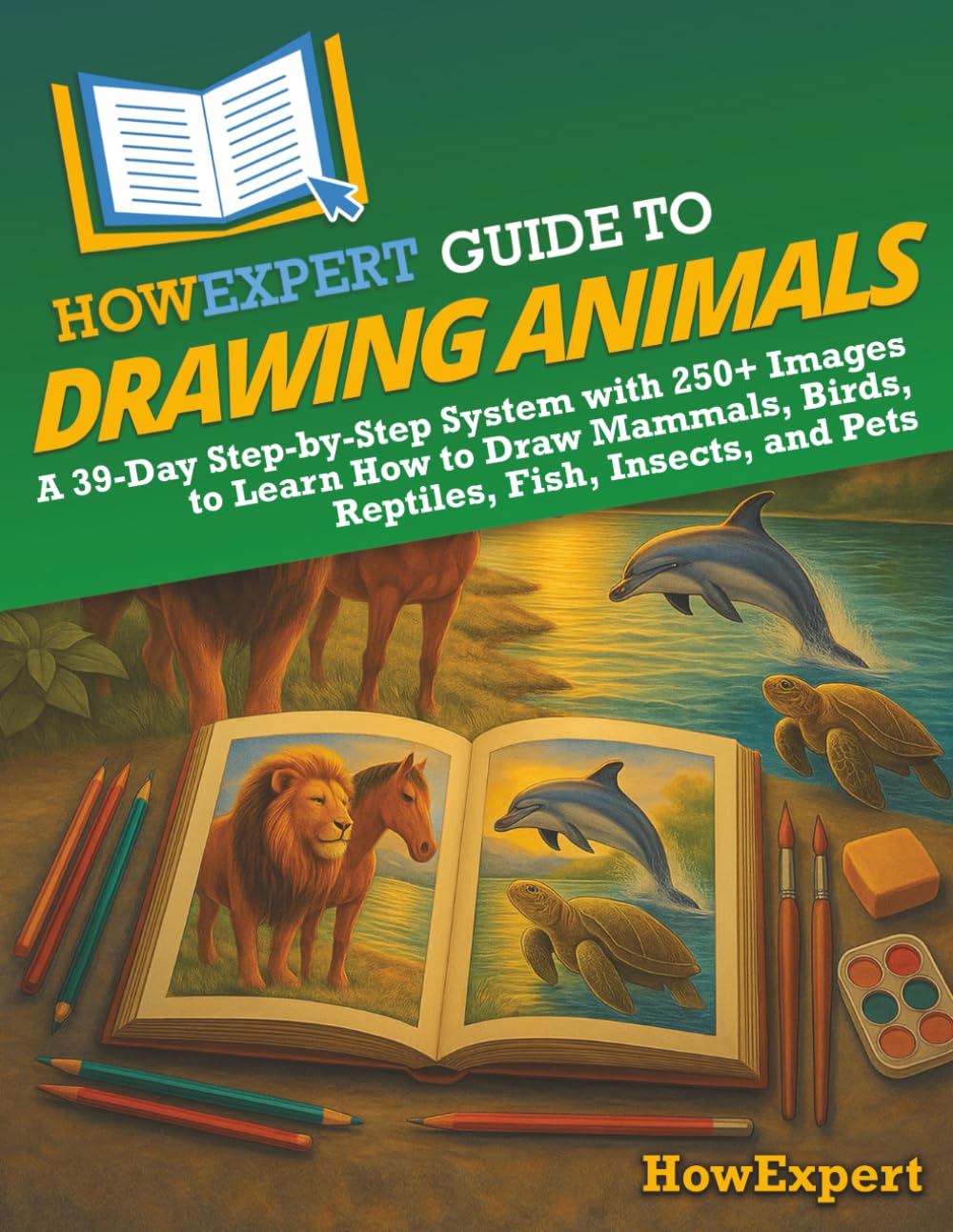 HowExpert Guide to Drawing Animals: A 39-Day Step-by-Step System with 250+ Images to Learn How to Draw Mammals, Birds, Reptiles, Fish, Insects, and Pets      Paperback – November 23, 2025