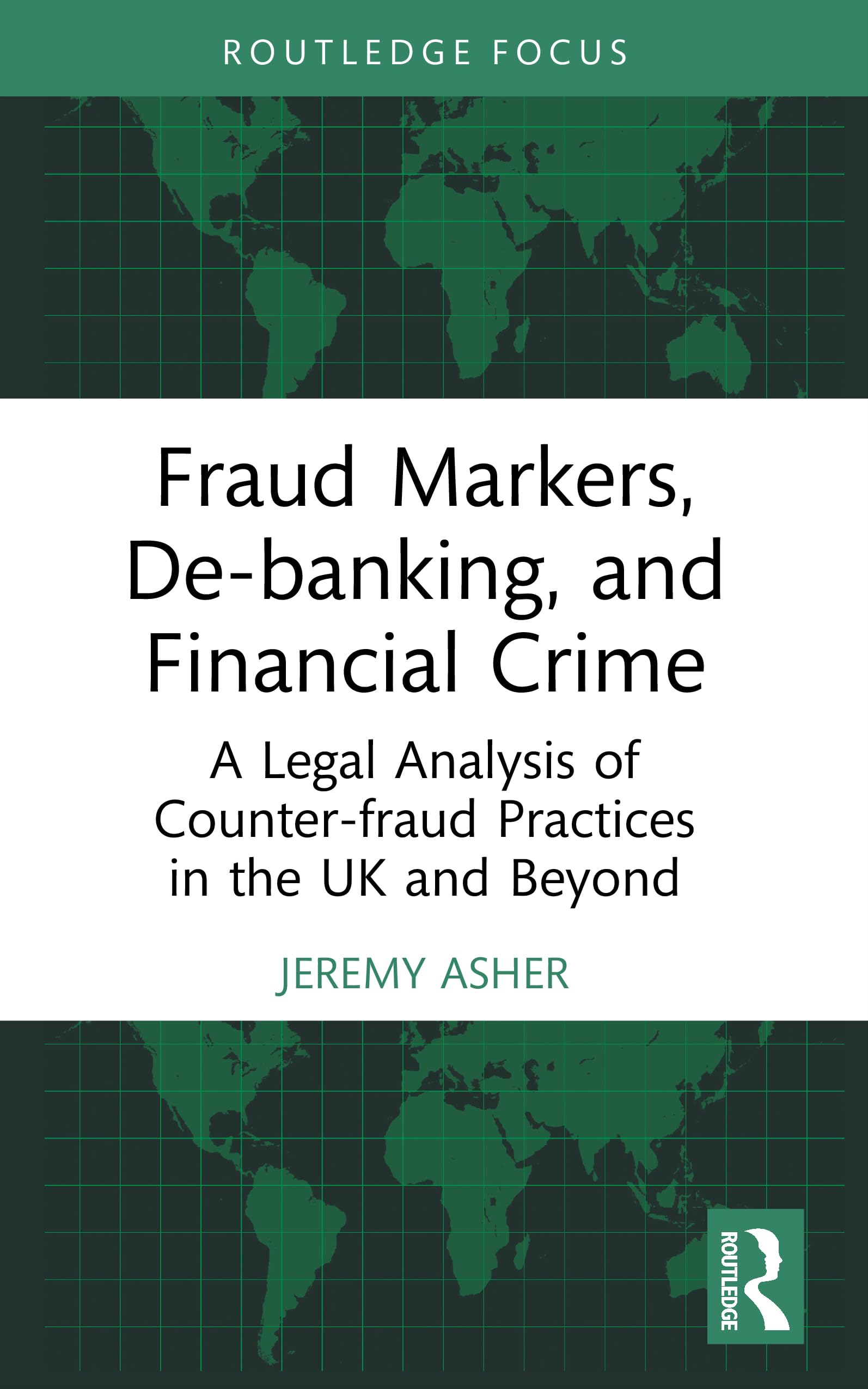 Fraud Markers, De-banking, and Financial Crime: A Legal Analysis of Counter-fraud Practices in the UK and Beyond (The Law of Financial Crime)