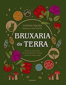 Bruxaria da terra: Conecte-se com o poder dos quatro elementos e domine a prática da magia natural