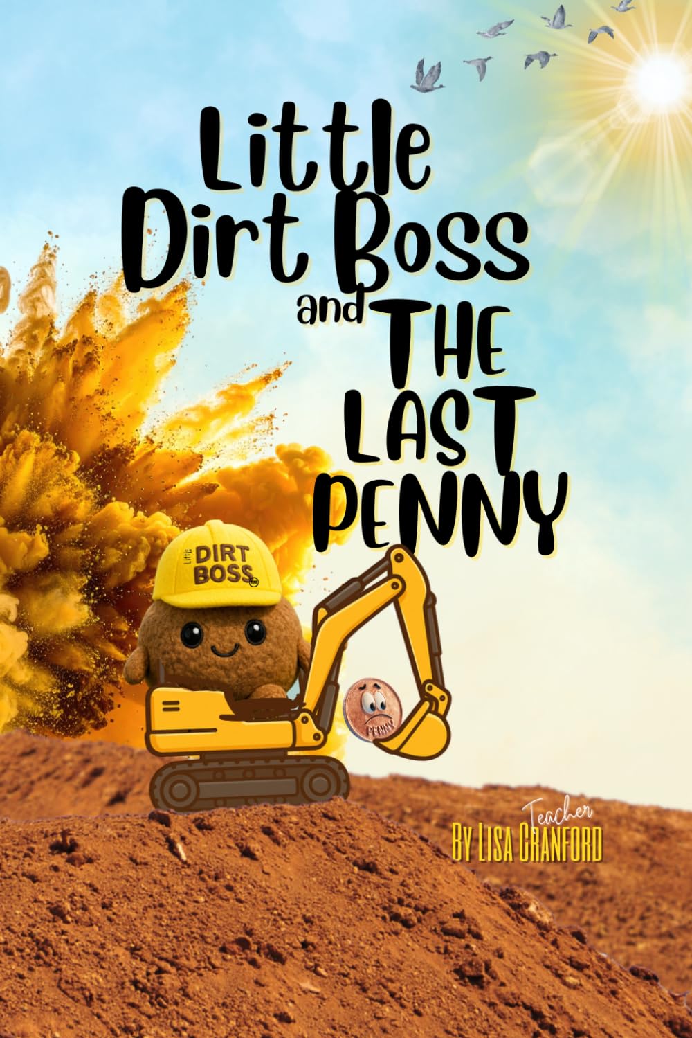 Little Dirt Boss and the Last Penny: Little Dirt Boss saves the last penny ever minted and learns all about the history of the Penny including it's discontinuation