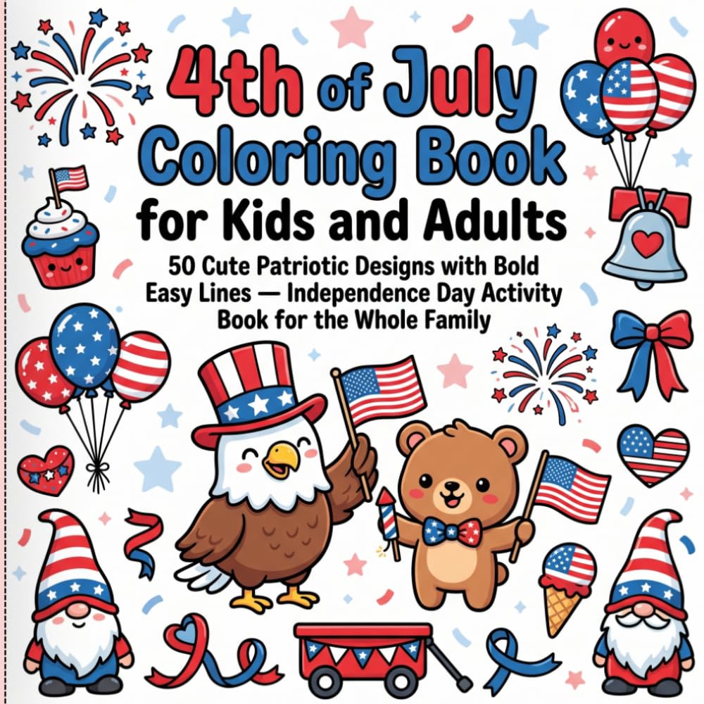 4th of July Coloring Book for Kids and Adults: 50 Cute Patriotic Designs with Bold Easy Lines — Independence Day Activity Book for the Whole Family