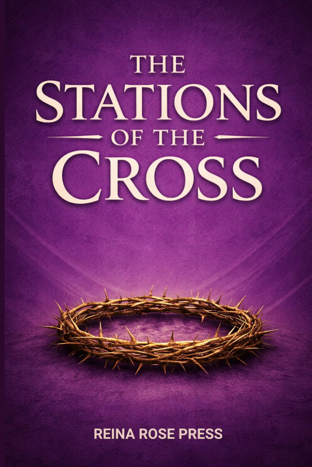 The Stations of the Cross: A Catholic Devotional Guide for the Way of the Cross | The Fourteen Stations with Scriptural Meditations and the Sorrowful Mysteries of the Rosary