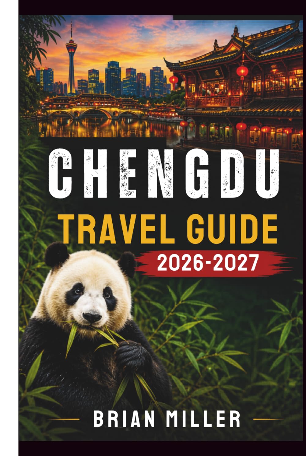 Chengdu Travel Guide 2026-2027: Explore the Giant Panda Base, Jinli Ancient Street, Wuhou Shrine, Sanxingdui Museum, Dujiangyan Irrigation System, ... Sichuan Hot Pot, and Tea House Culture