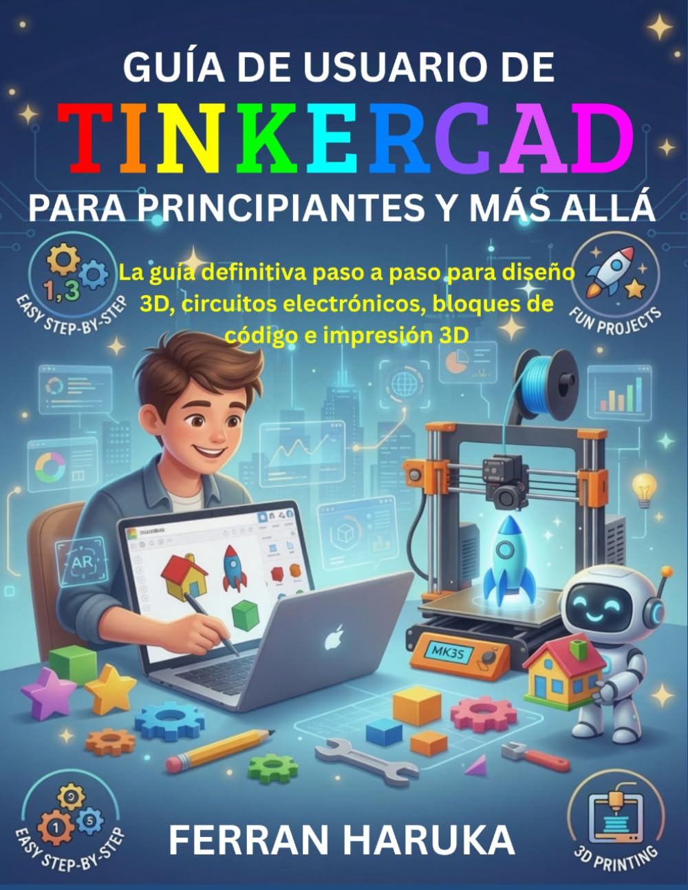 GUÍA DE USUARIO DE TINKERCAD PARA PRINCIPIANTES Y MÁS ALLÁ: La guía definitiva paso a paso para diseño 3D, circuitos electrónicos, bloques de código e impresión 3D
