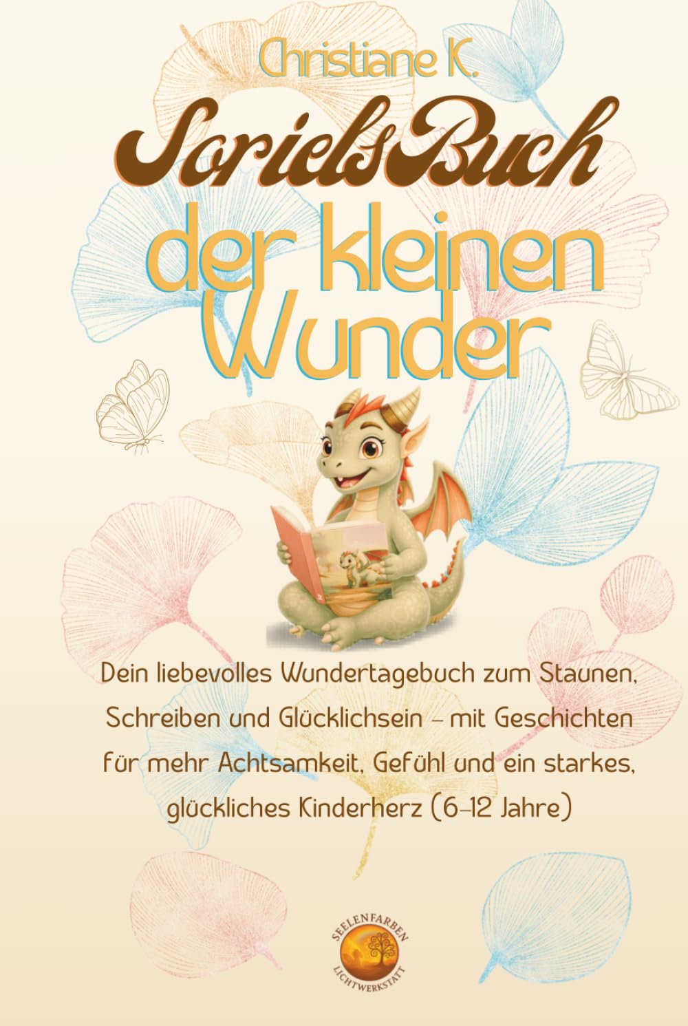 Soriels Buch der kleinen Wunder: Dein liebevolles Wundertagebuch zum Staunen, Schreiben und Glücklichsein – mit Geschichten für mehr Achtsamkeit, ... starkes, glückliches Kinderherz (6–12 Jahre)