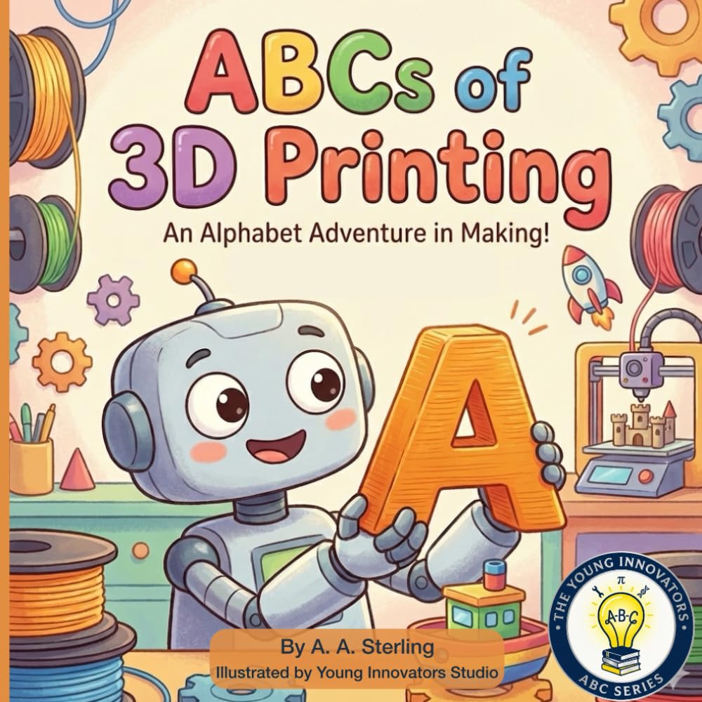 The ABCs of 3D Printing: A Fun STEM Alphabet Book About 3D Printing, Design, and Engineering for Kids Ages 5–7 (Young Innovators ABC Series)