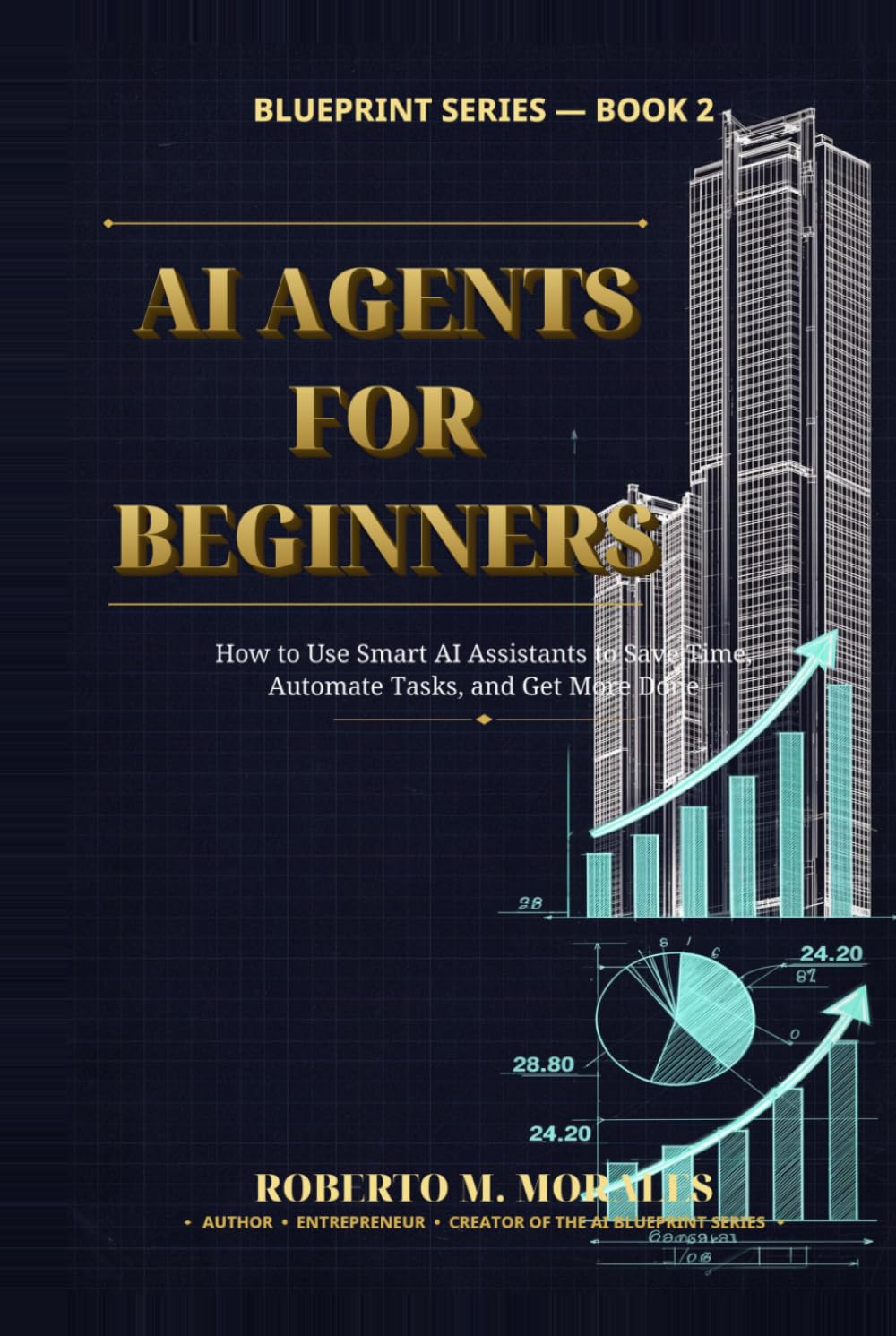 AI Agents for Beginners: Build Smart AI Assistants The Save Time and Automate Work (AI Blueprint Series)