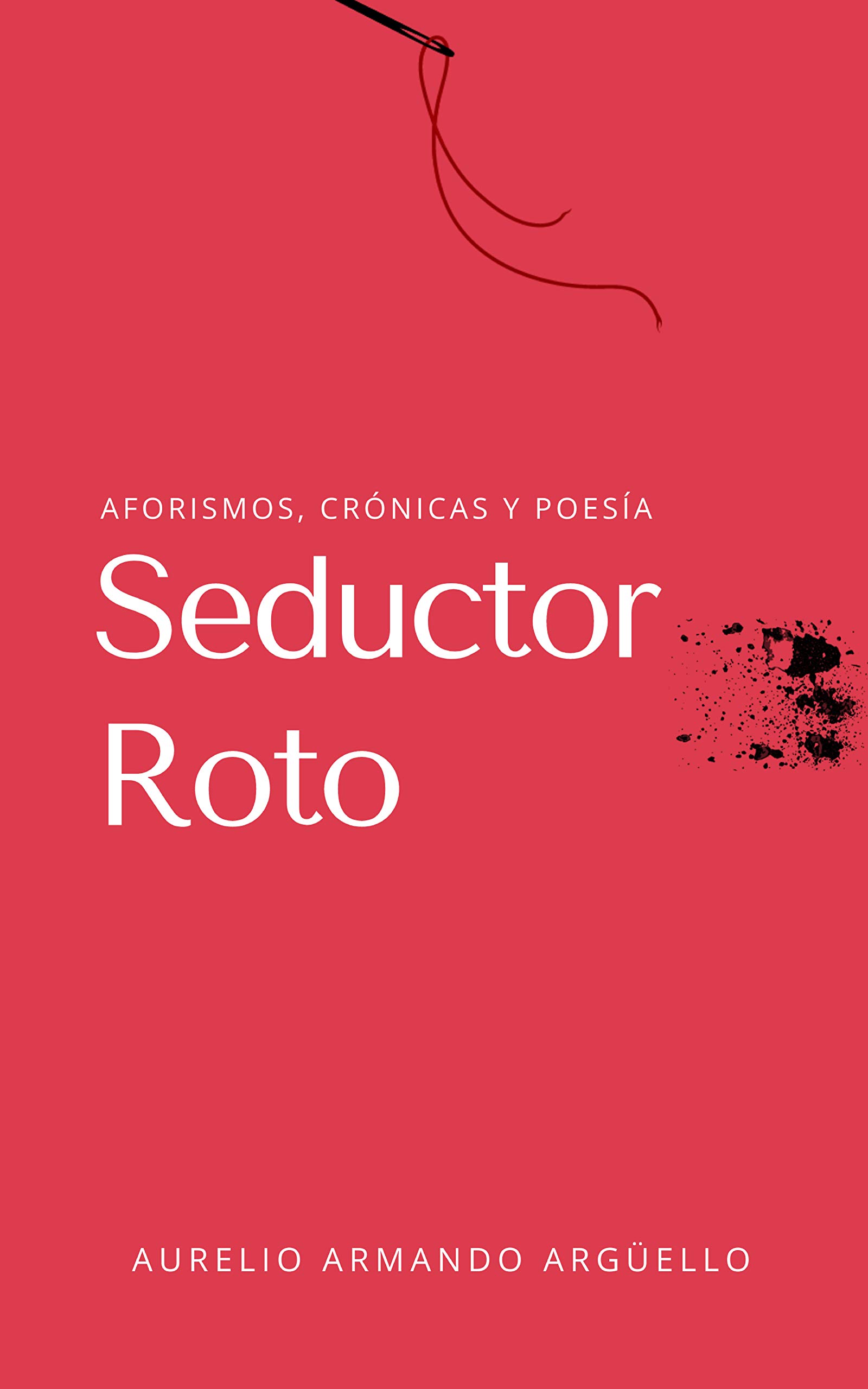 Seductor Roto: Aforismos, Crónicas y Poesía. (Spanish Edition)