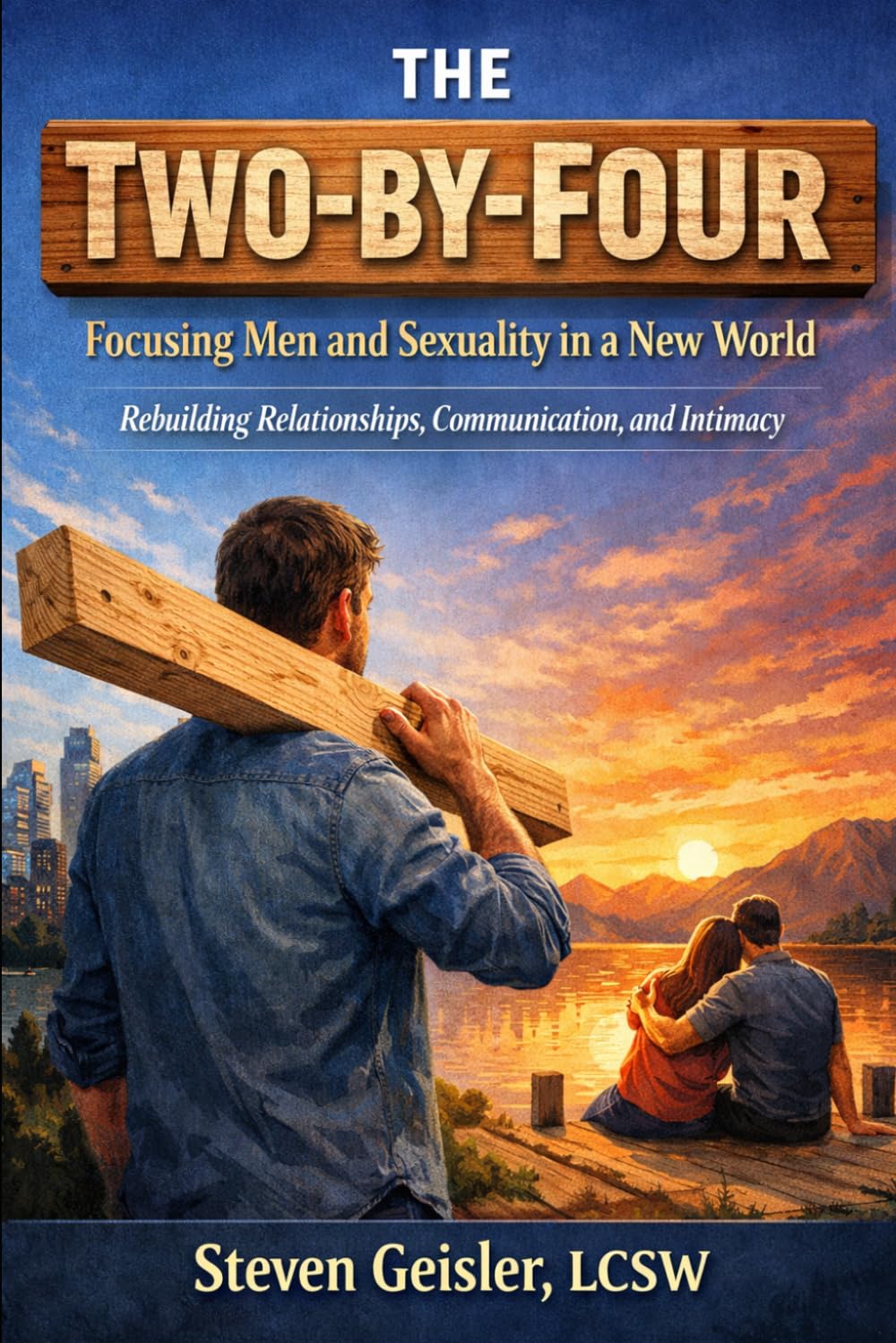 Focusing Men and Sexuality in a New World: Rebuilding Relationships, Communication, and Intimacy