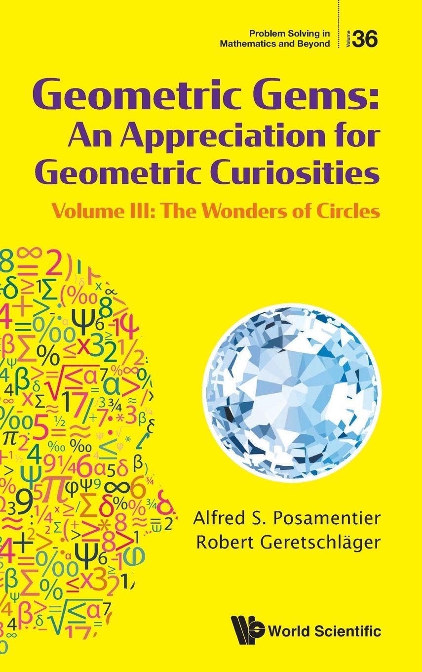 Geometric Gems: An Appreciation For Geometric Curiosities - Volume Iii: The Wonders Of Circles: 36 (Problem Solving in Mathematics and Beyond)