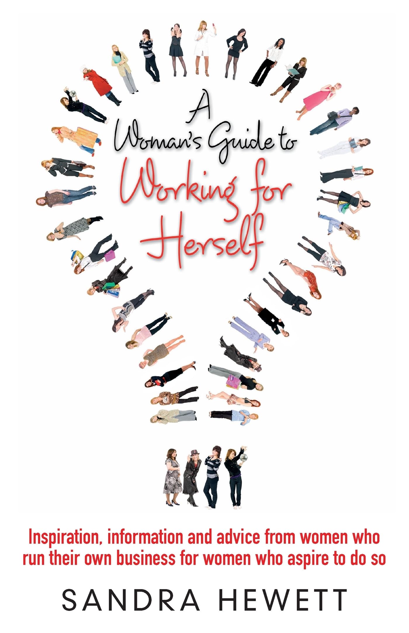 A Woman's Guide to Working for Herself: Inspiration, Information and Advice from Women Who Run Their Own Business for Women Who Aspire to Do So