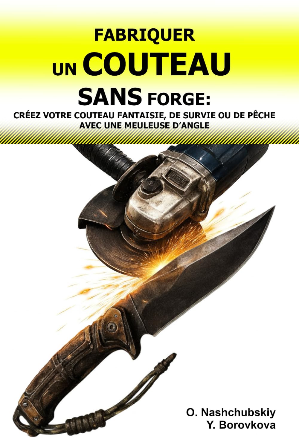 Fabriquer un Couteau sans Forge: Créez votre Couteau Fantaisie, de Survie ou de Pêche avec une Meuleuse d’Angle.: Guide du Débutant pour Transformer ... de Base. ([FR] Manuel de survie authentique)