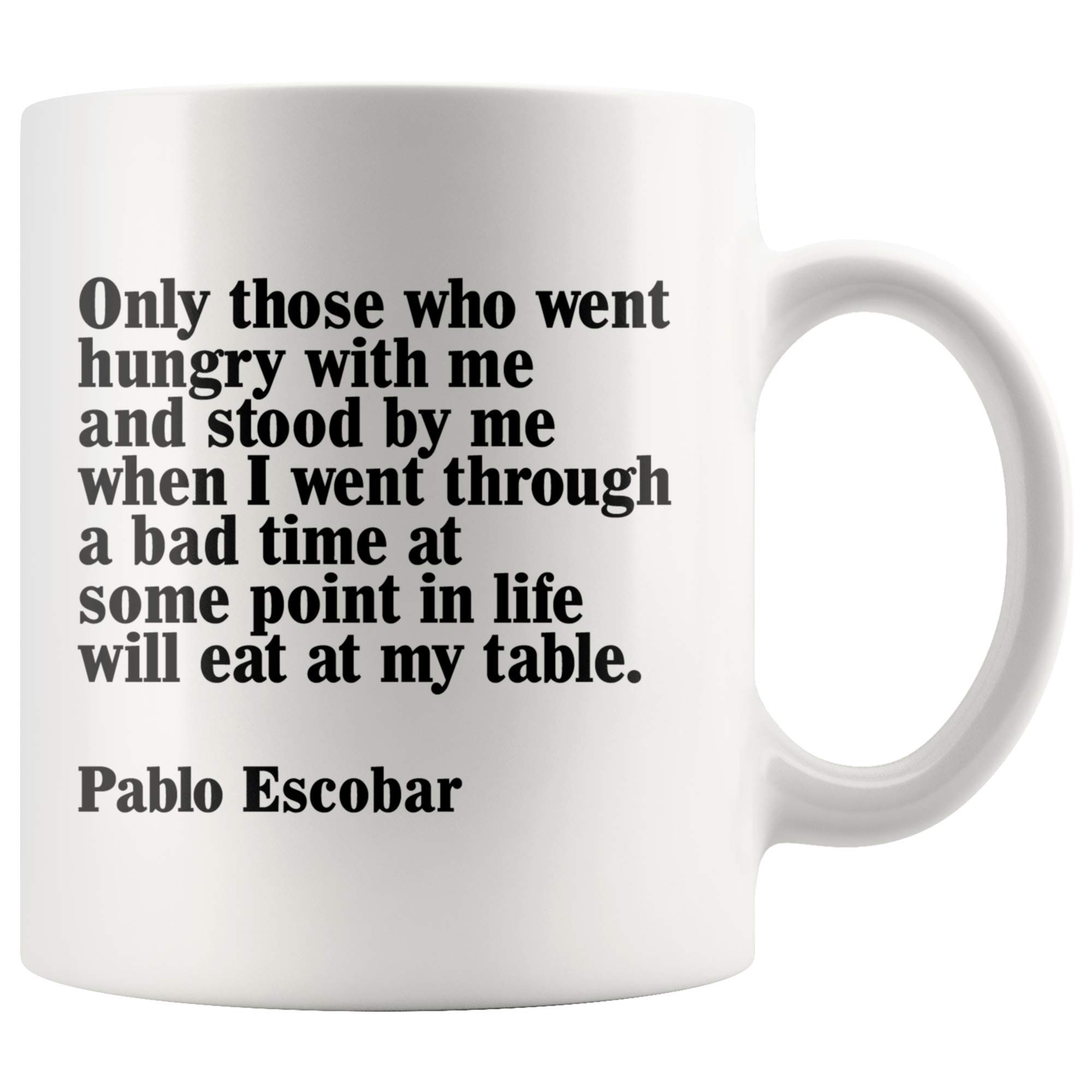 Only Those Who Went Hungry With Me And Stood By Me - Pablo Escobar Quote Mug