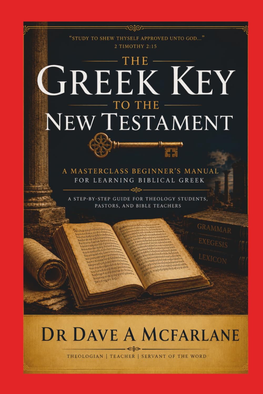 The Greek Key to the New Testament: A Masterclass Beginners Manual for Learning Biblical Greek