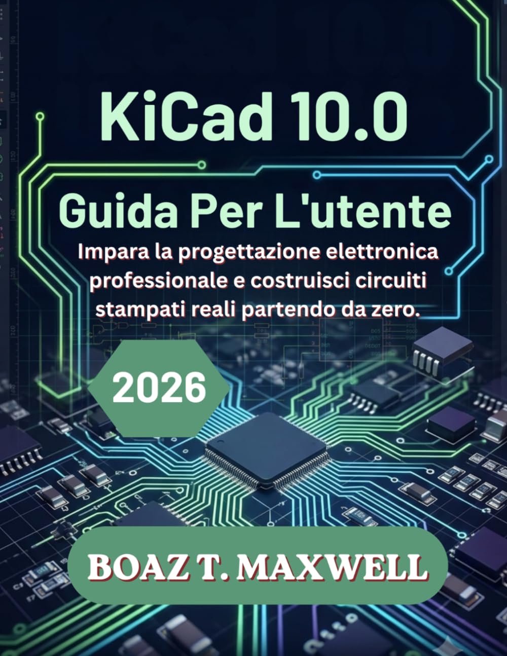 KiCad 10.0 Guida Per L'utente: Impara la progettazione elettronica professionale e costruisci circuiti stampati reali partendo da zero.