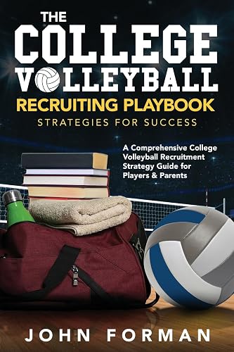 The College Volleyball Recruiting Playbook - Strategies for Success: A Comprehensive College Volleyball Recruitment Strategy Guide for Players &amp; Parents