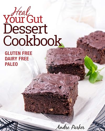 Heal Your Gut, Dessert Cookbook: Delicious and Nourishing Gluten Free, Dairy Free &amp; Paleo Dessert Recipes Low in Natural Sugar: Gluten Free, Dairy Free, Paleo, Clean Eating, Healthy Desserts