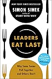 Leaders Eat Last: Why Some Teams Pull Together and Others Don't