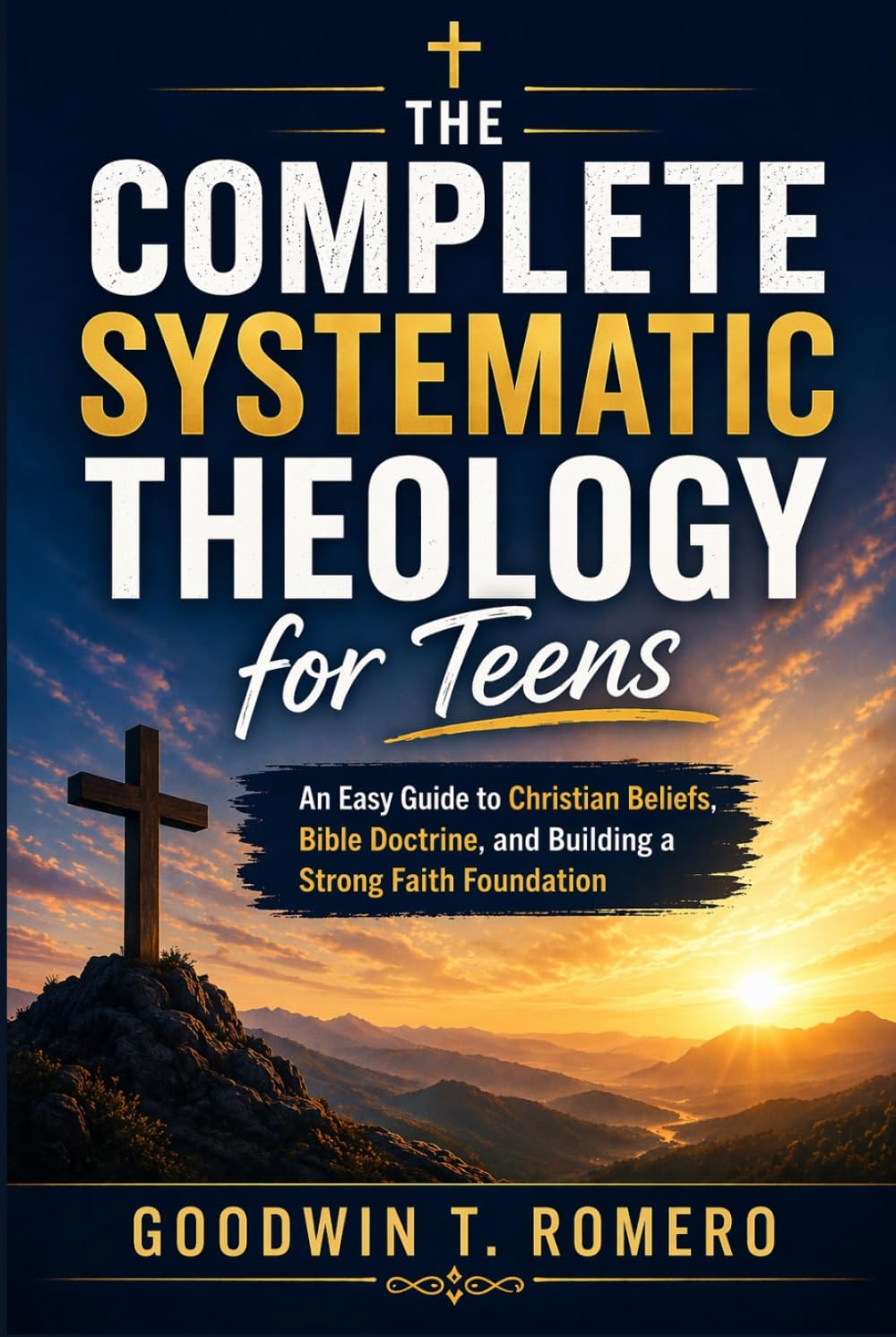 The Complete Systematic Theology for Teens: An Easy Guide to Christian Beliefs, Bible Doctrine, and Building a Strong Faith Foundation