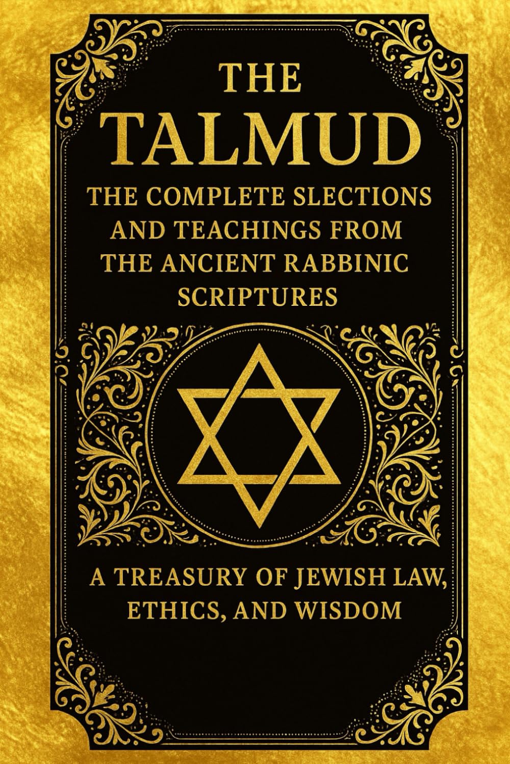 The Talmud: The Complete Selections and Teachings from the Ancient Rabbinic Scriptures — A Treasury of Jewish Law, Ethics, and Wisdom