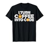 I Turn Coffee Into Code - Funny Coffee Lover Web Developer T-Shirt