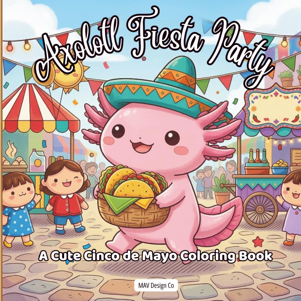Axolotl Fiesta Party A Cute Cinco de Mayo Coloring Book: Bold & Easy 8.5x8.5 Coloring Pages Featuring Tacos, Maracas, Sombreros, Mariachi Music, and Fiesta Celebrations