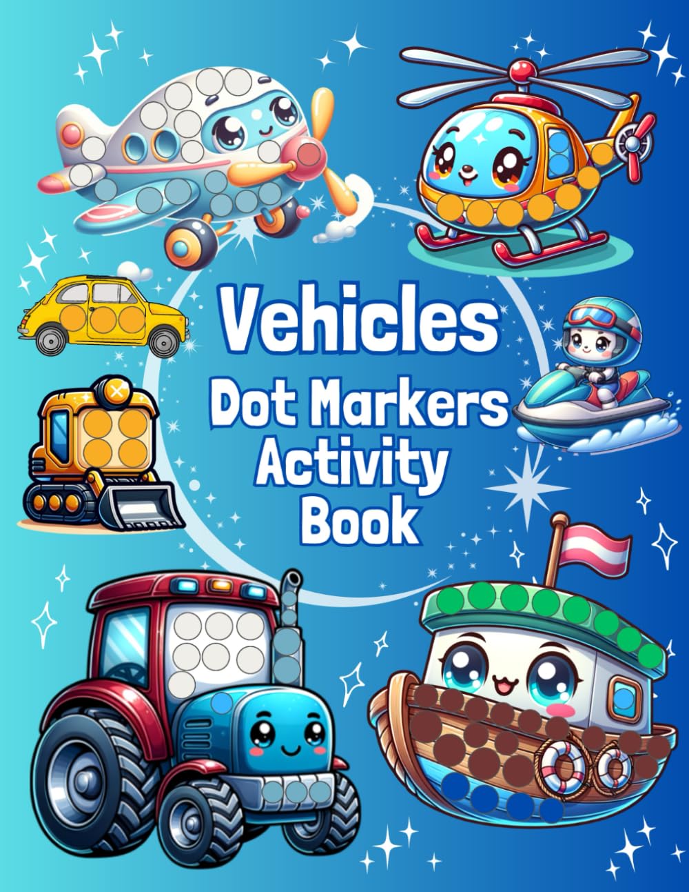 Vehicles Dot Markers Activity Book for Toddlers and Preschool Kids: 50 Fun and Easy Dot Art Coloring Pages Featuring Cars, Trucks, Trains, Planes, Boats & More