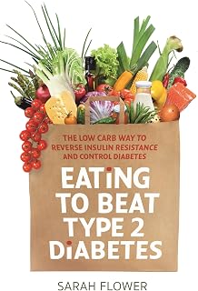 Eating to Beat Type 2 Diabetes: The low carb way to reverse insulin resistance and control diabetes