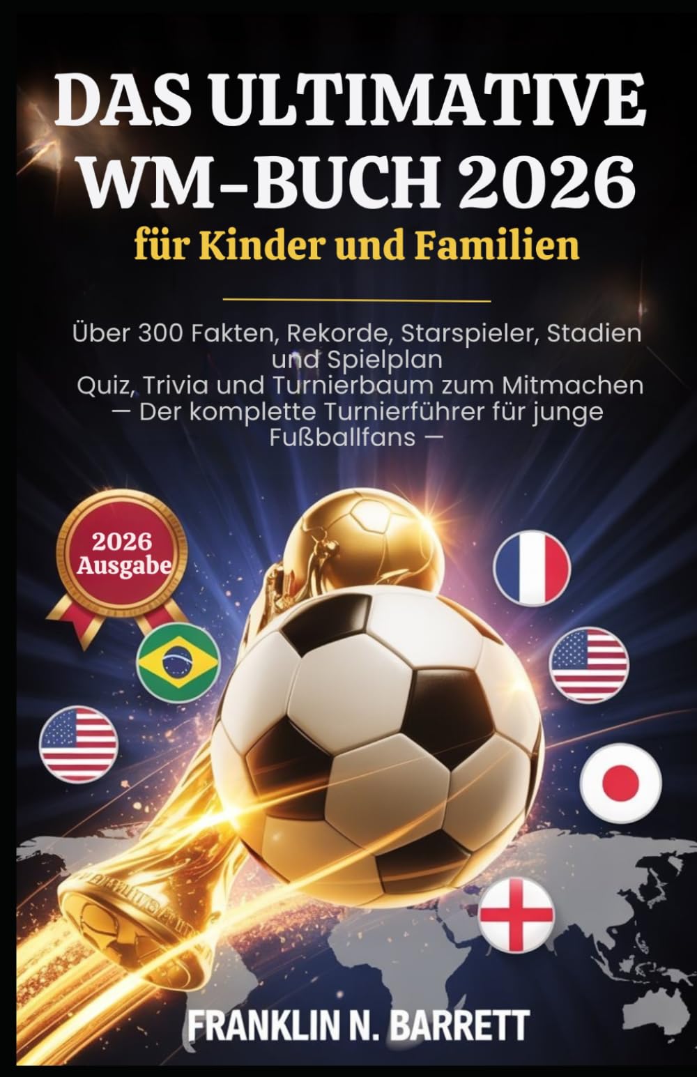 DAS ULTIMATIVE WM-BUCH 2026 für Kinder und Familien: Über 300 Fakten, Rekorde, Starspieler, Stadien und Spielplan Quiz, Trivia und Turnierbaum zum ... für junge Fußballfans —(German version)