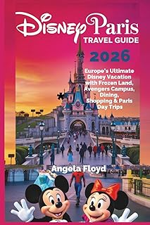 DISNEY PARIS TRAVEL GUIDE 2026: Europe’s Ultimate Disney Vacation with Frozen Land, Avengers Campus, Dining, Shopping & Paris Day Trips