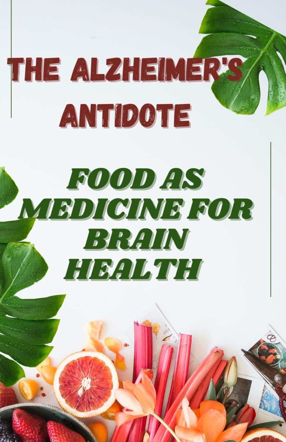 THE ALZHEIMER'S ANTIDOTE: Food As Medicine For Brain Health