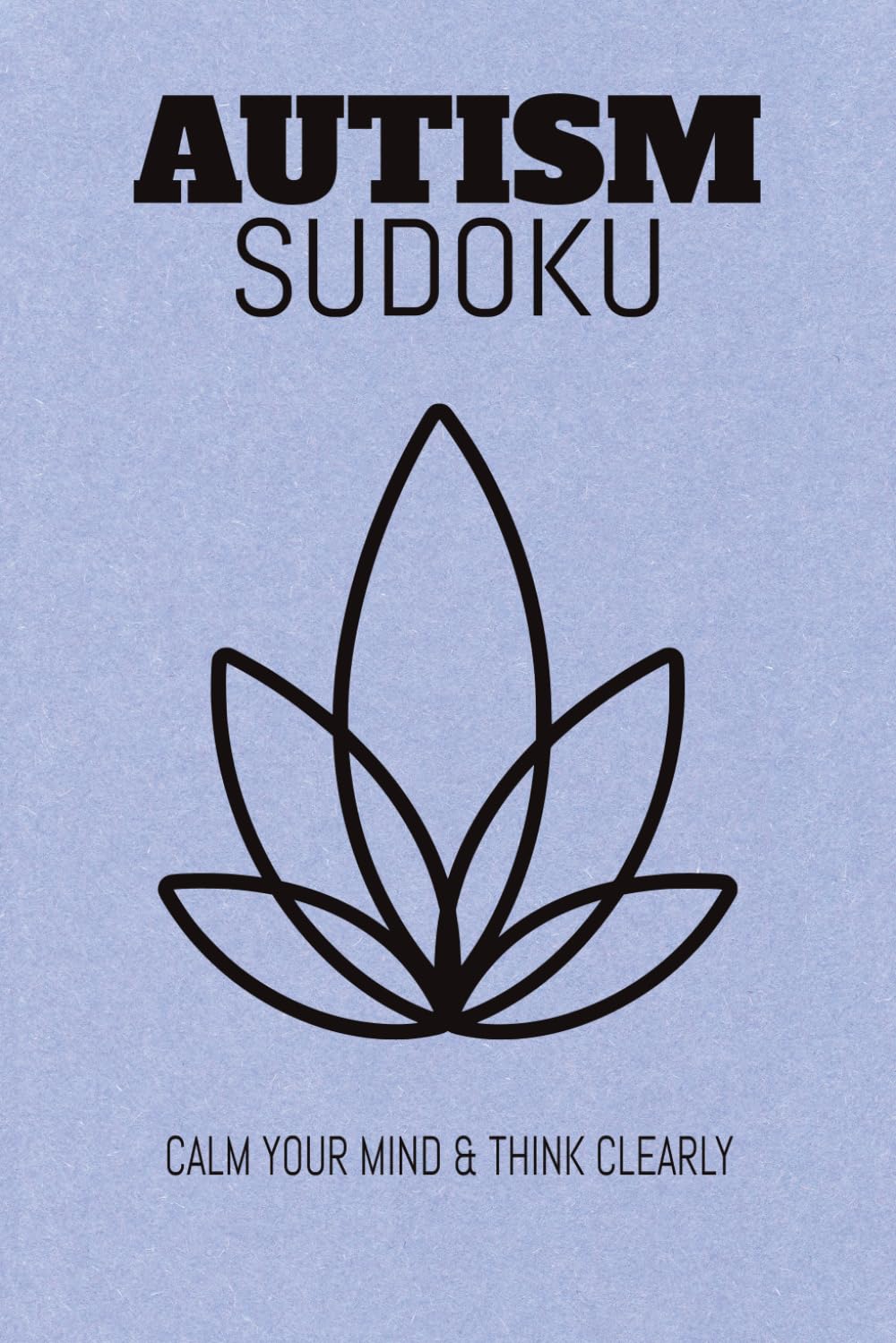 AUTISM Sudoku Puzzle Book: Sudoku Puzzles Book for Autism, Help Calm the Mind and Think Clearly, 6x9 Inches, 110 Pages, 50+ Puzzles, Solutons Included