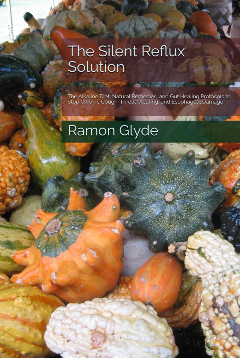The Silent Reflux Solution: The Alkaline Diet, Natural Remedies, and Gut Healing Protocols to Stop Chronic Cough, Throat Clearing, and Esophageal Damage