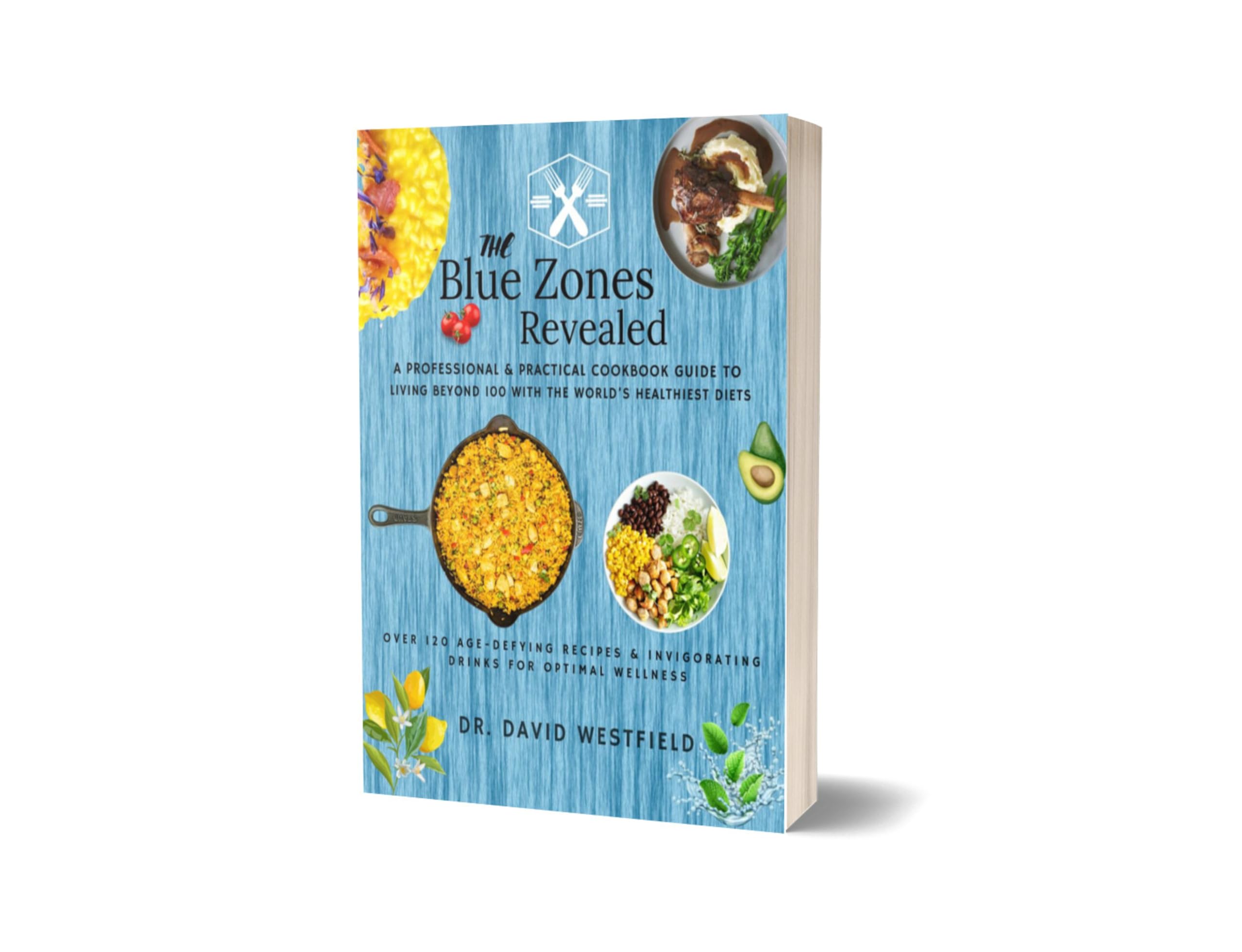 The Blue Zones Revealed: A Professional & Practical Cookbook Guide to Living Beyond 100 with the World’s Healthiest Diets, Over 120 Age-Defying Recipes & Invigorating Drinks for Optimal Wellness