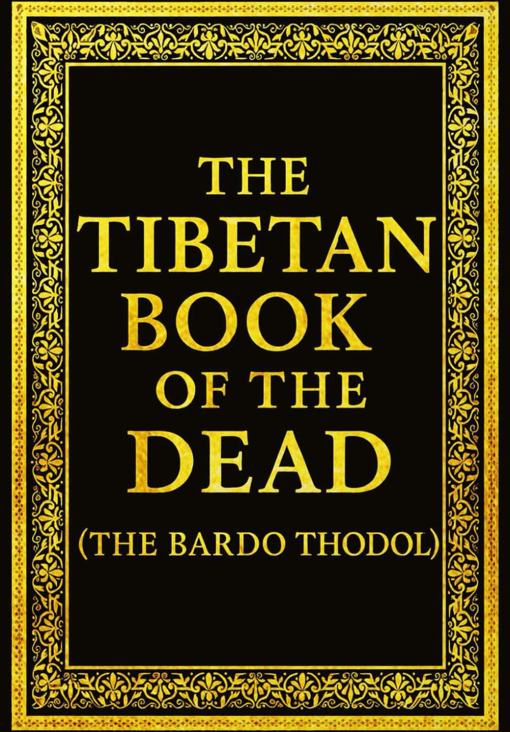 The Tibetan Book of the Dead (The Bardo Thodol) — Translated from the Original Tibetan Texts: A Profound Manual of Buddhist Wisdom Describing the ... the Afterlife, and the Cycle of Rebirth
