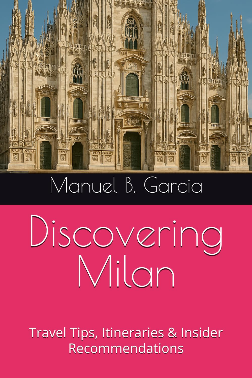 Discovering Milan: Travel Tips, Itineraries & Insider Recommendations