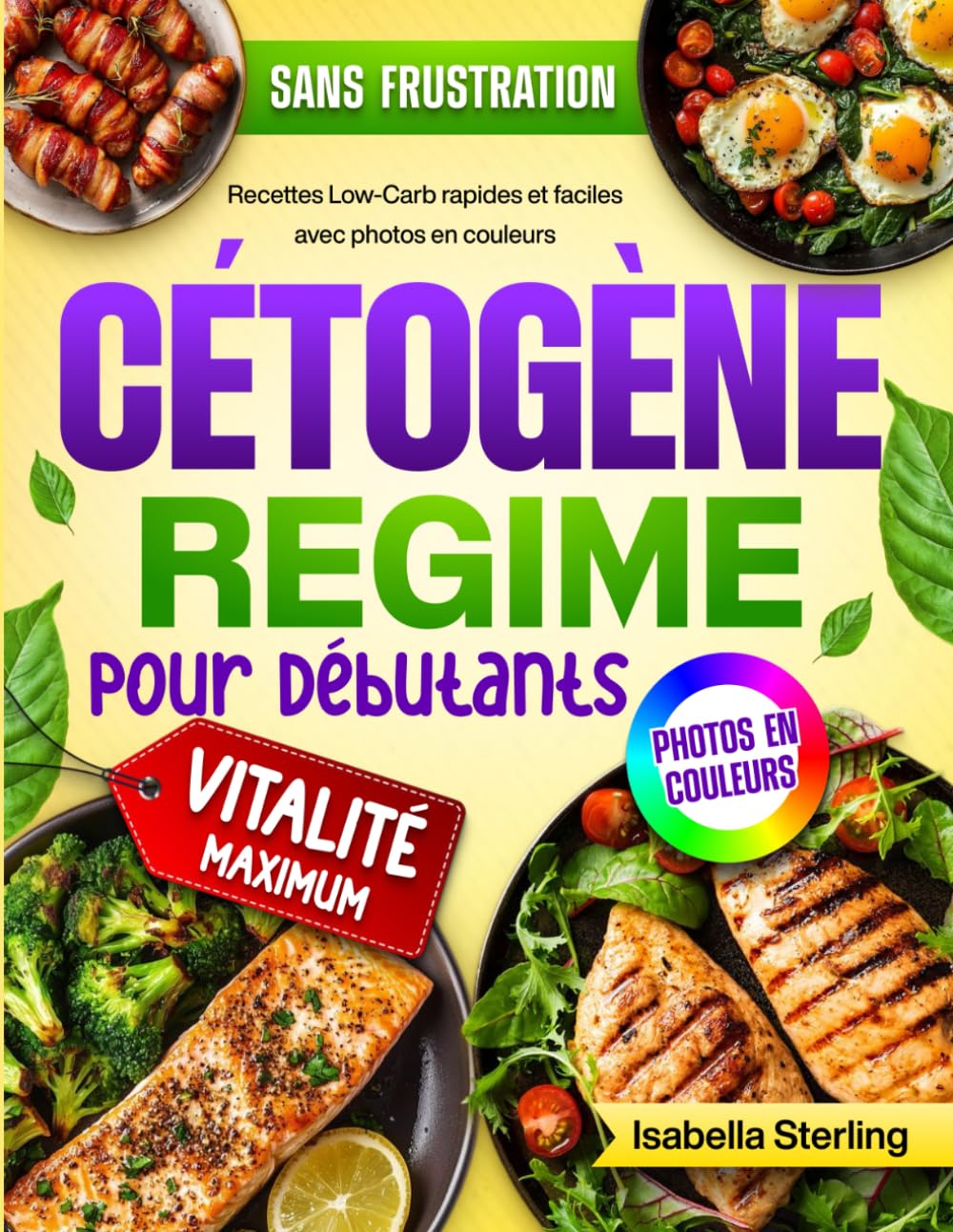 Régime Cétogène pour Débutants: Recettes Low-Carb rapides et faciles avec photos en couleurs. Transformez votre corps et boostez votre énergie sans frustration