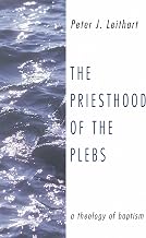 The Priesthood of the Plebs: A Theology of Baptism