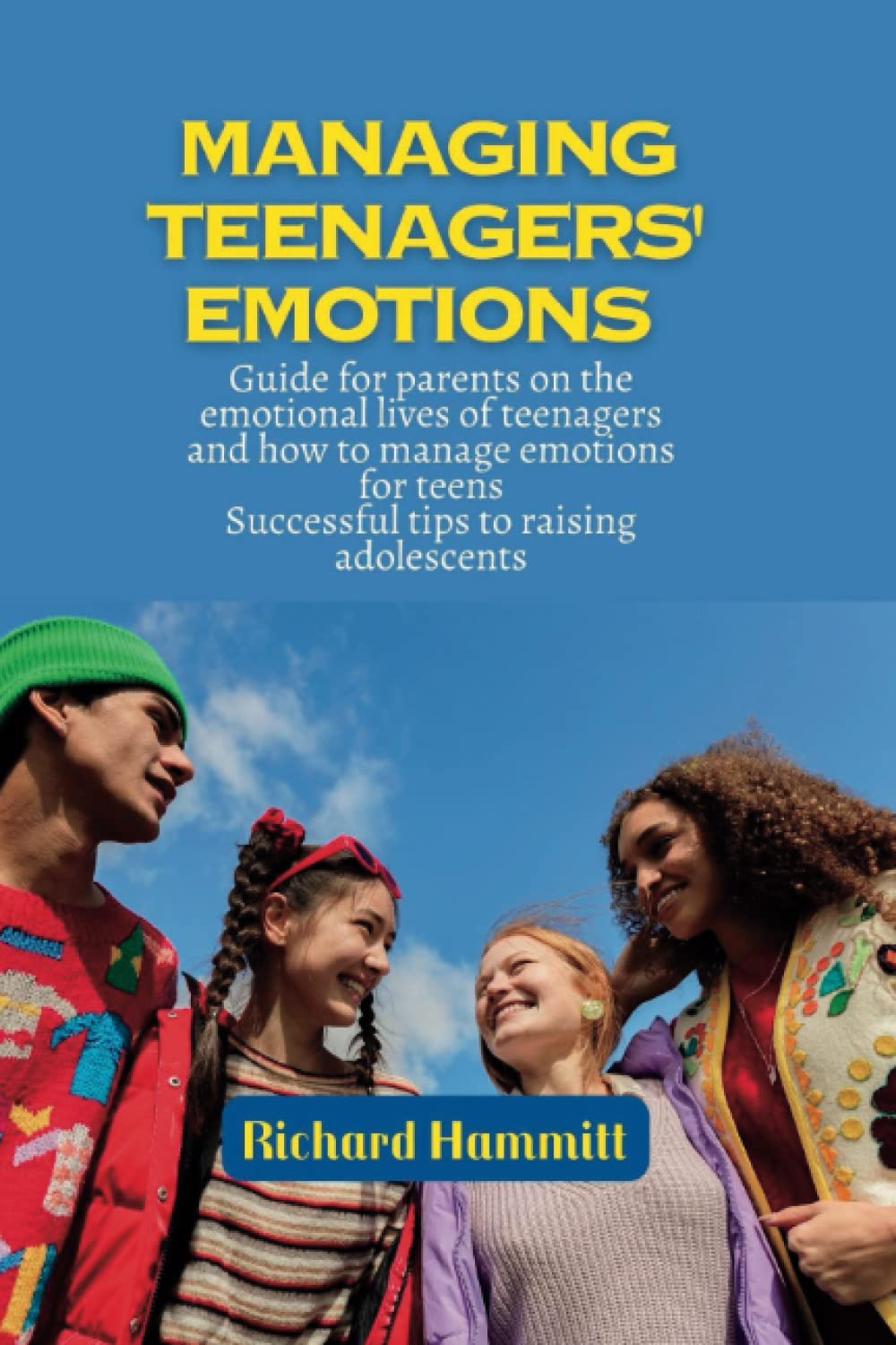 Managing Teenagers' Emotions: Guide for parents on the emotional lives of teenagers and how to manage emotions for teens, Successful tips to raising adolescents.