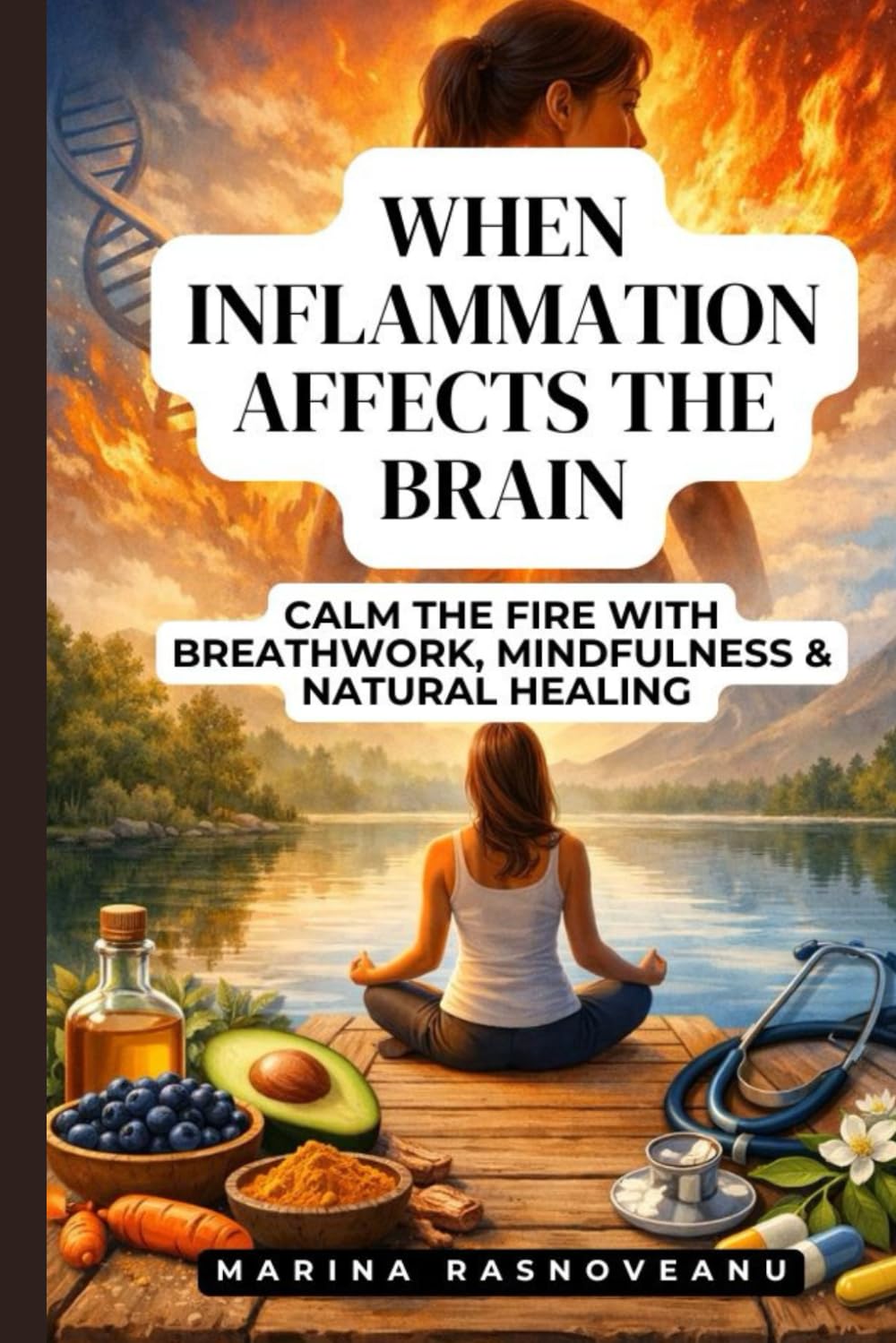When Inflammation Affects the Brain: Calm the Fire with Breathwork, Mindfulness & Natural Healing (Anti-Inflammatory Life)