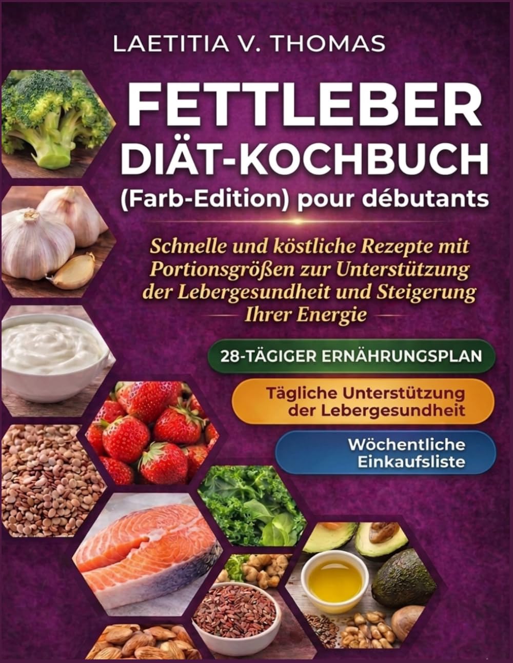 Fettleber-Diät-Kochbuch Für Anfänger (Farb-Edition): Schnelle und köstliche Rezepte mit Portionsgrößen zur Unterstützung der Lebergesundheit und Steigerung Ihrer Energie