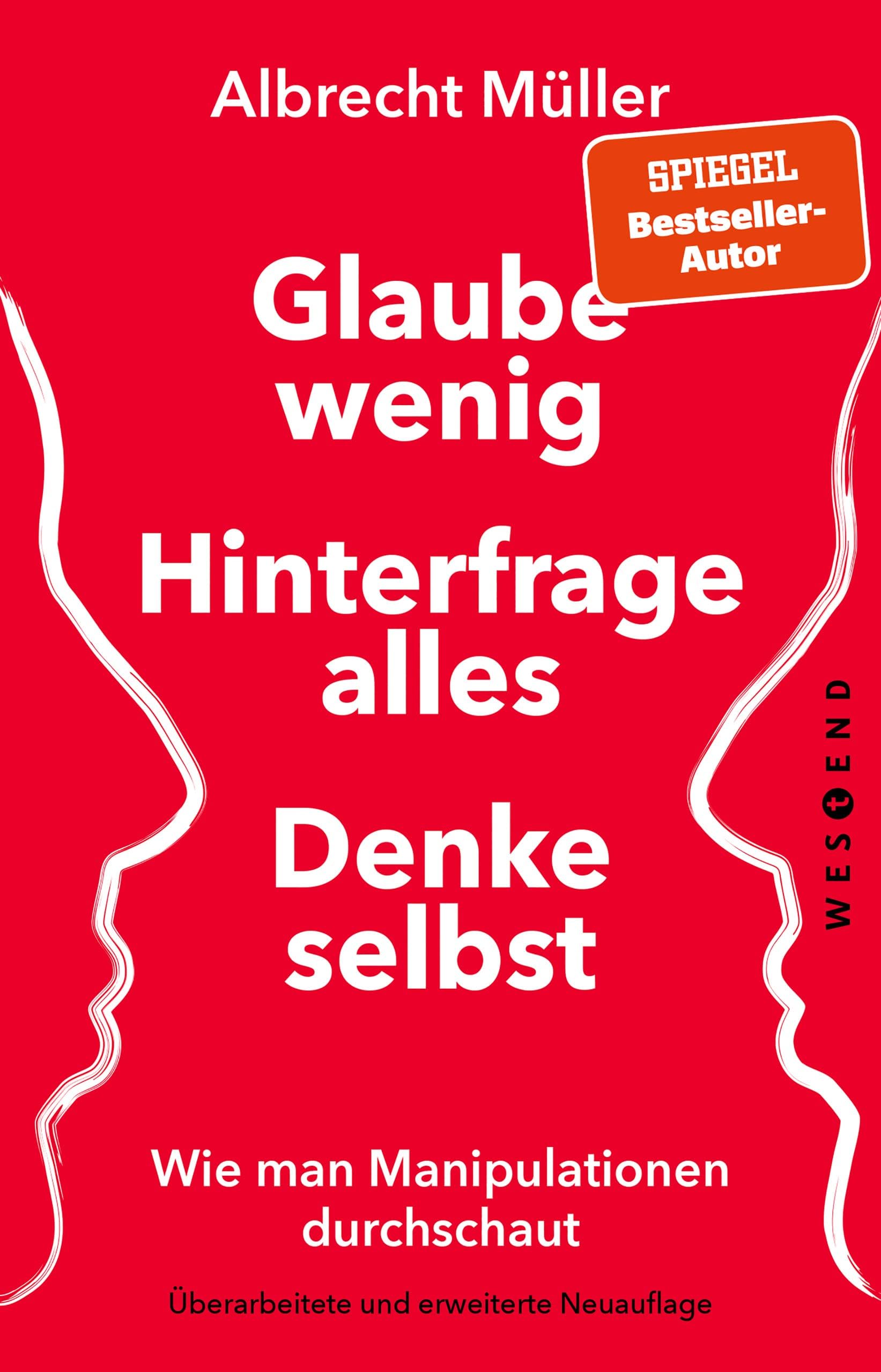 Glaube wenig, hinterfrage alles, denke selbst: Wie man Manipulationen durchschaut (German Edition)