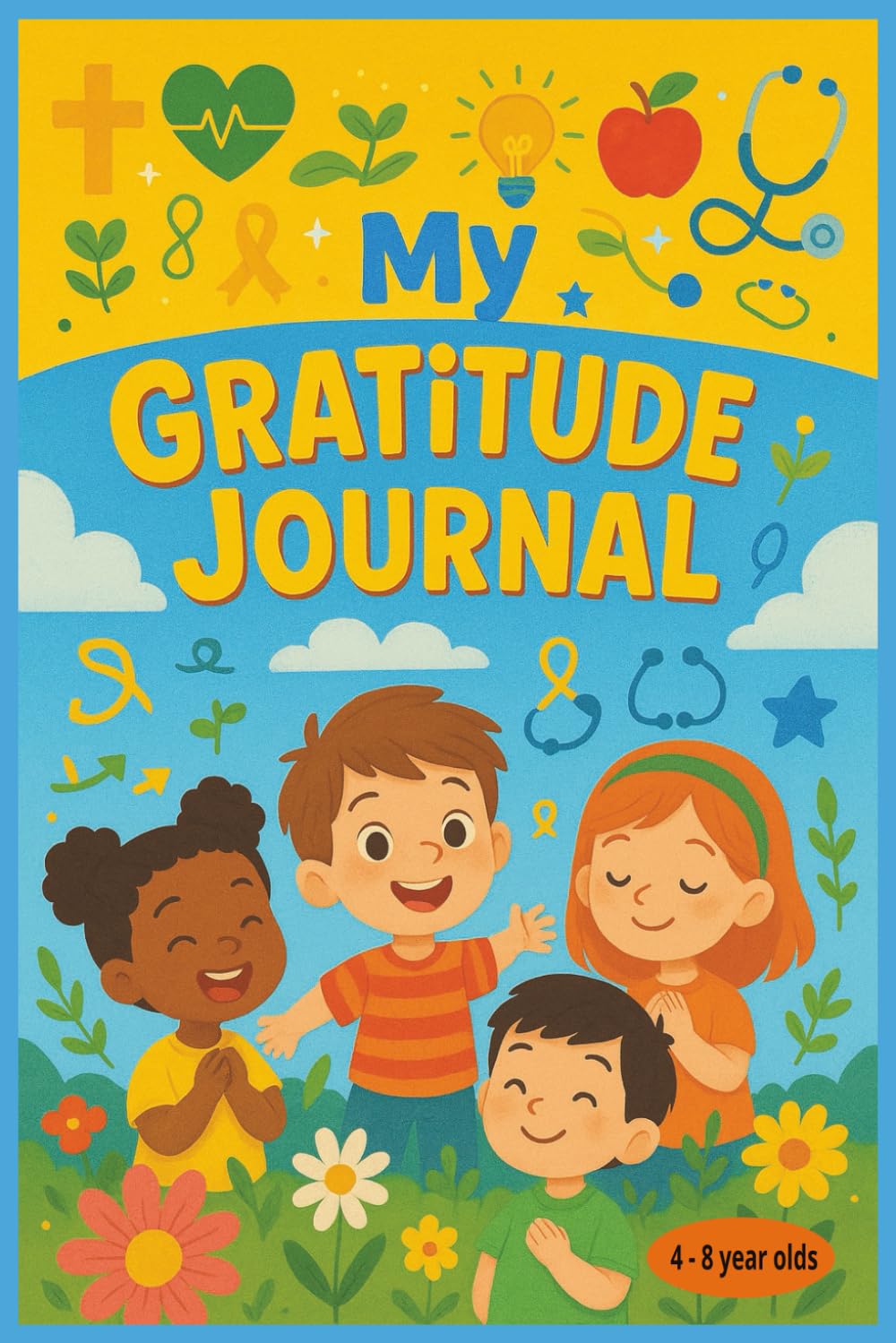My Gratitude Journal: Fun Prompts and Activities to Help Kids Ages 4-8 Practice Thankfulness