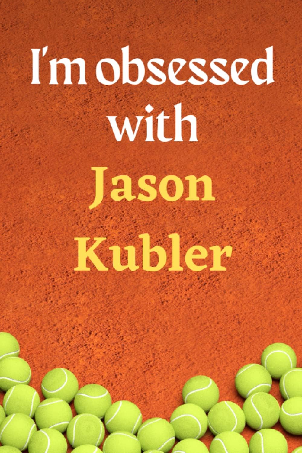 Marie FriedmanI'm obsessed with Jason Kubler: Lined Notebook Journal Tennis Birthday Present for Jason Kubler fans - 6x9 inches - 110 pages