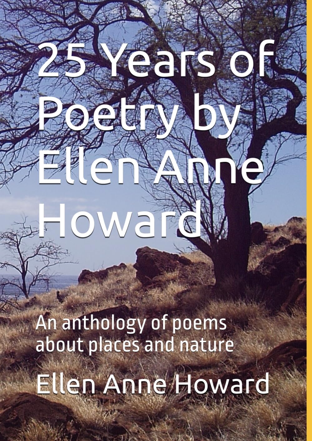 25 Years of Poetry by Ellen Anne Howard: An anthology of poems about places and nature
